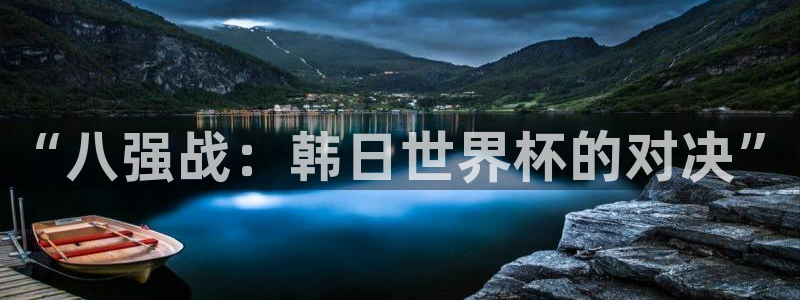 2026世界杯直播：“八强战：韩日世界杯的对决”