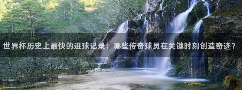 世界直播：世界杯历史上最快的进球记录：哪些传奇球员在关键时刻创造奇迹？