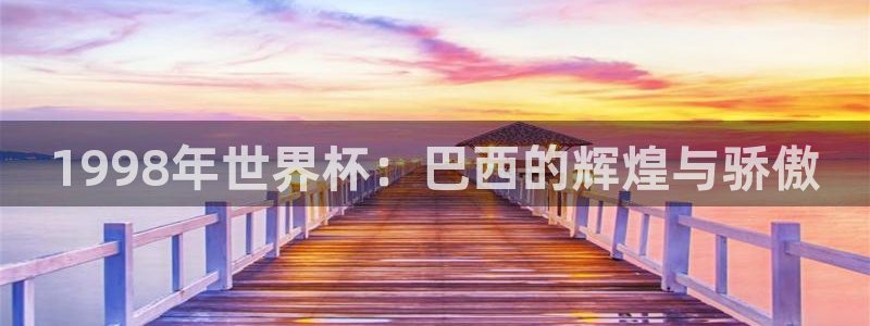 世界杯球赛：1998年世界杯：巴西的辉煌与骄傲